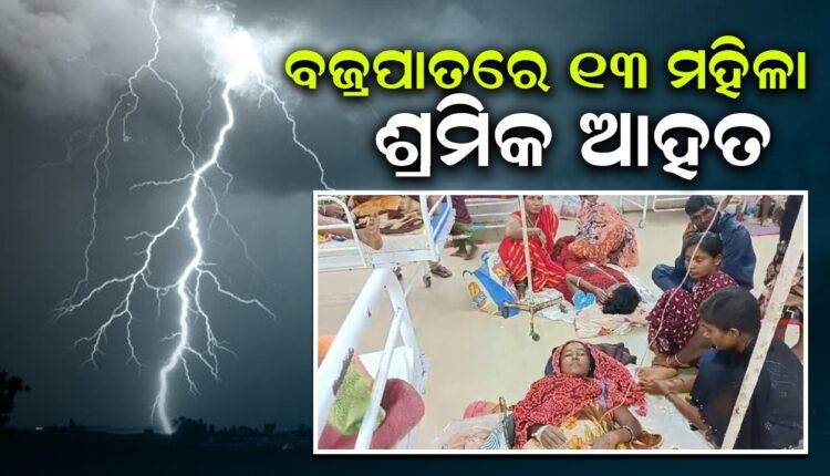 ବଜ୍ରପ।ତ: ୧୩ ମହିଳା ଶ୍ରମିକ ଆହତ, ୨ ଗୁରୁତର