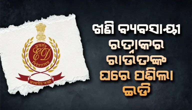 ଖଣି ବ୍ୟବସାୟୀ ରତ୍ନାକର ରାଉତଙ୍କ ଘର ସମେତ ଛଅଟି ସ୍ଥାନରେ ଇଡି ପକ୍ଷରୁ ଚଢ଼ଉ