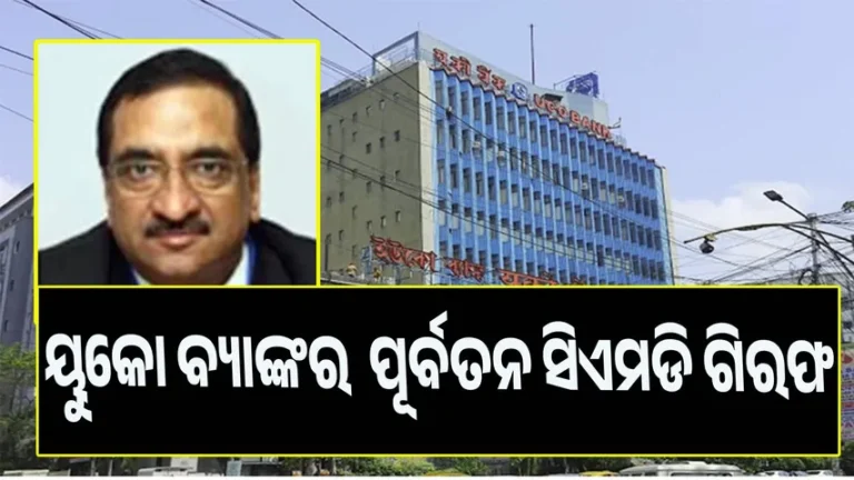 ୟୁକୋ ବ୍ୟାଙ୍କର  ପୂର୍ବତନ ସିଏମଡି ଗିରଫ, ୬୨୧୦ କୋଟିର ଋଣ ଦୁର୍ନୀତି ଅଭିଯୋଗ