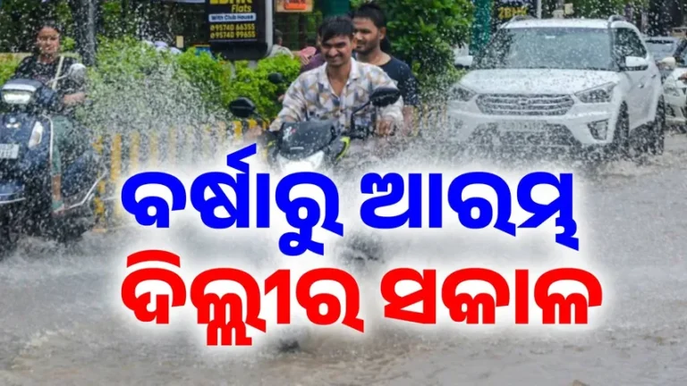 ଶେଷରେ ଅନେକ ଅପେକ୍ଷା ପରେ ବର୍ଷାରେ ଭିଜିଲା ଦିଲ୍ଲୀ.. ସକାଳୁ ସକାଳୁ ରାଜଧାନୀରେ ବର୍ଷା-ପବନର ତାଣ୍ଡବ